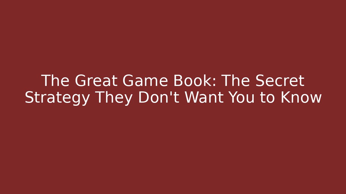 The Great Game Book: The Secret Strategy They Don’t Want You to Know