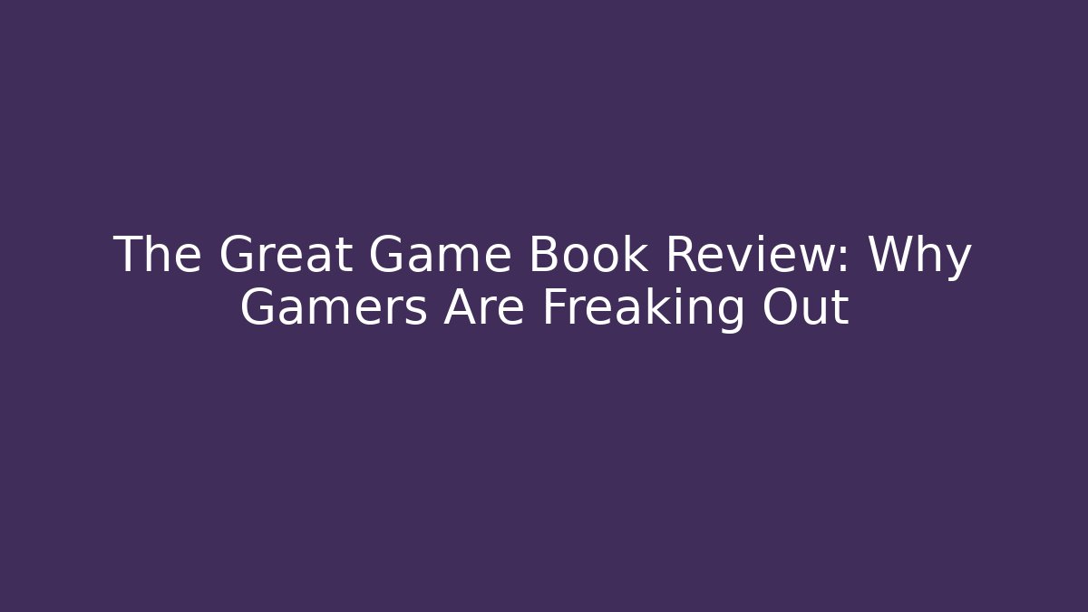 The Great Game Book Review: Why Gamers Are Freaking Out - Felix Cat Insurance