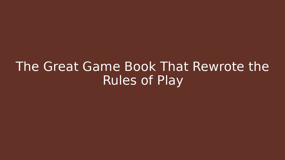 The Great Game Book That Rewrote the Rules of Play