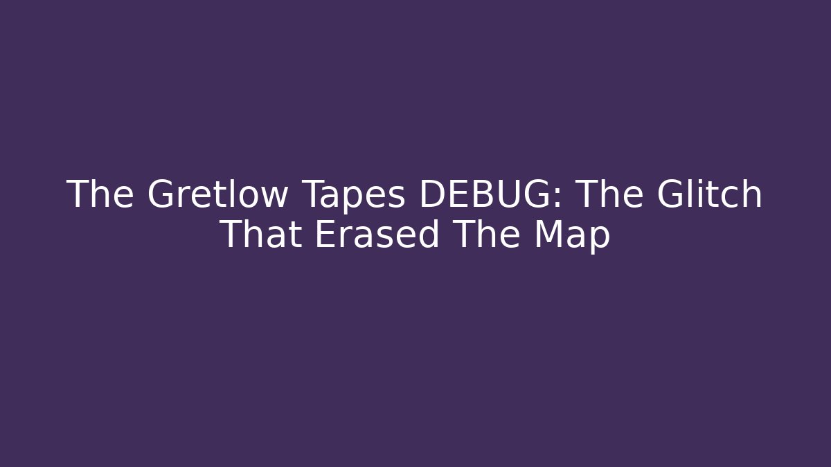 The Gretlow Tapes DEBUG: The Glitch That Erased The Map - Felix Cat Insurance