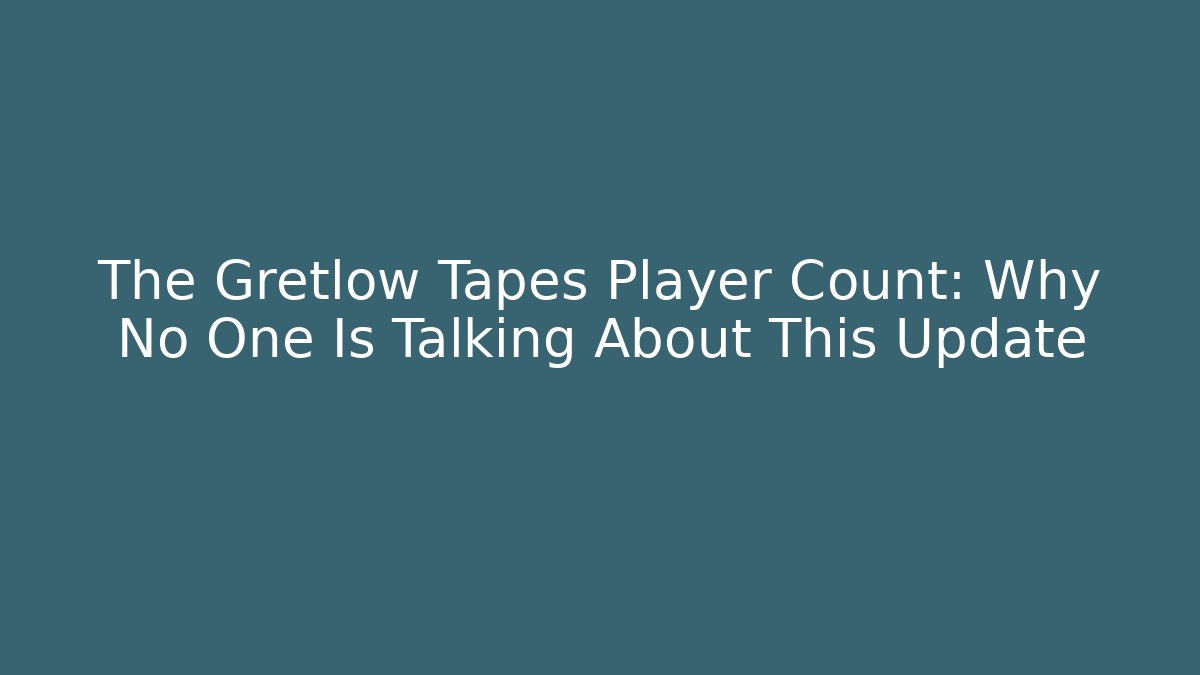 The Gretlow Tapes Player Count: Why No One Is Talking About This Update