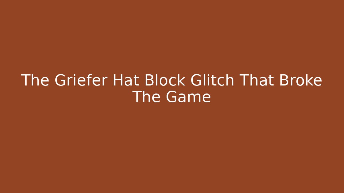The Griefer Hat Block Glitch That Broke The Game