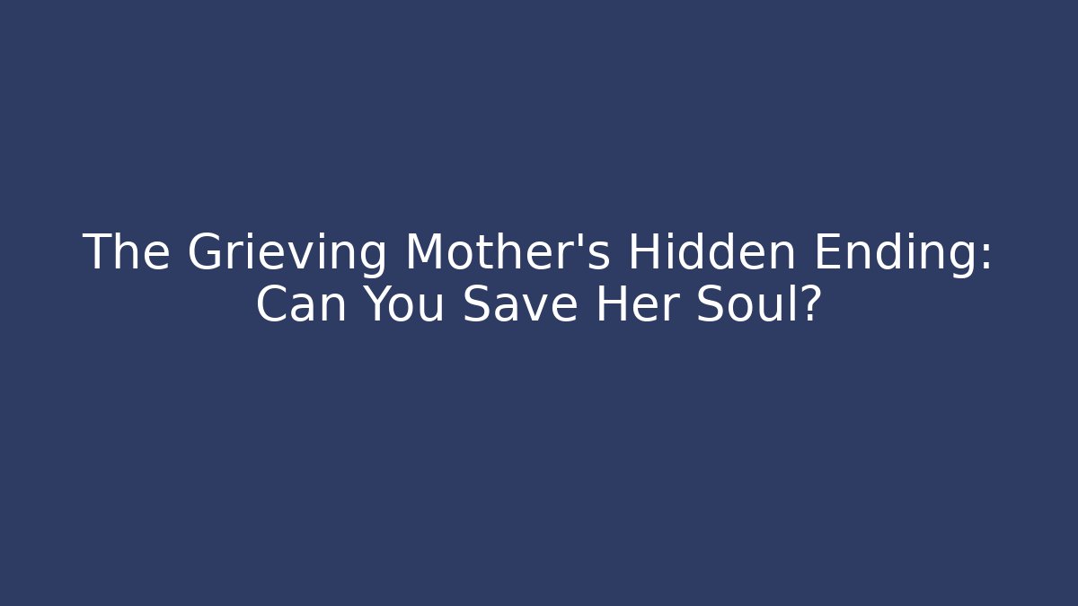 The Grieving Mother's Hidden Ending: Can You Save Her Soul?