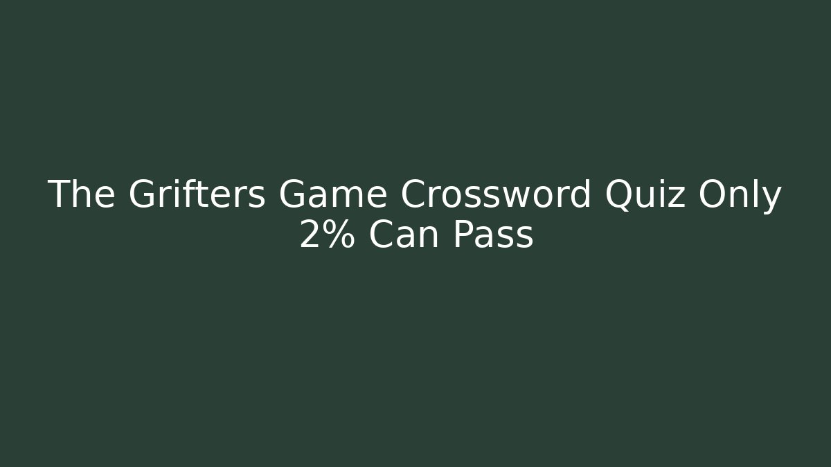 The Grifters Game Crossword Quiz Only 2% Can Pass