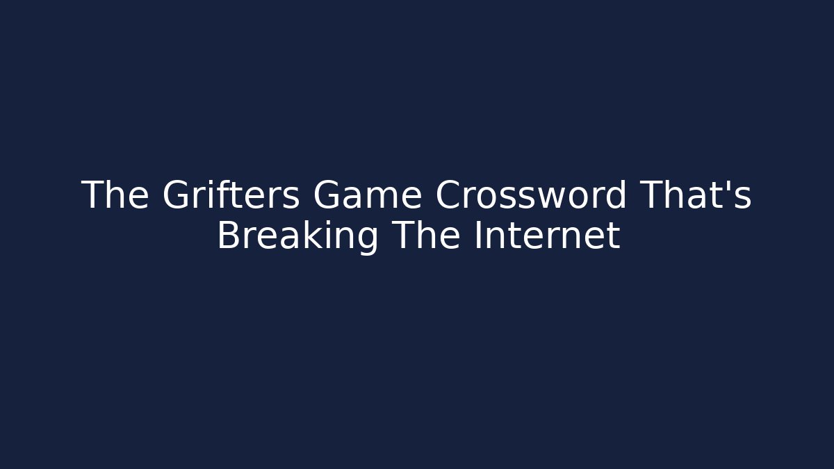 The Grifters Game Crossword That's Breaking The Internet