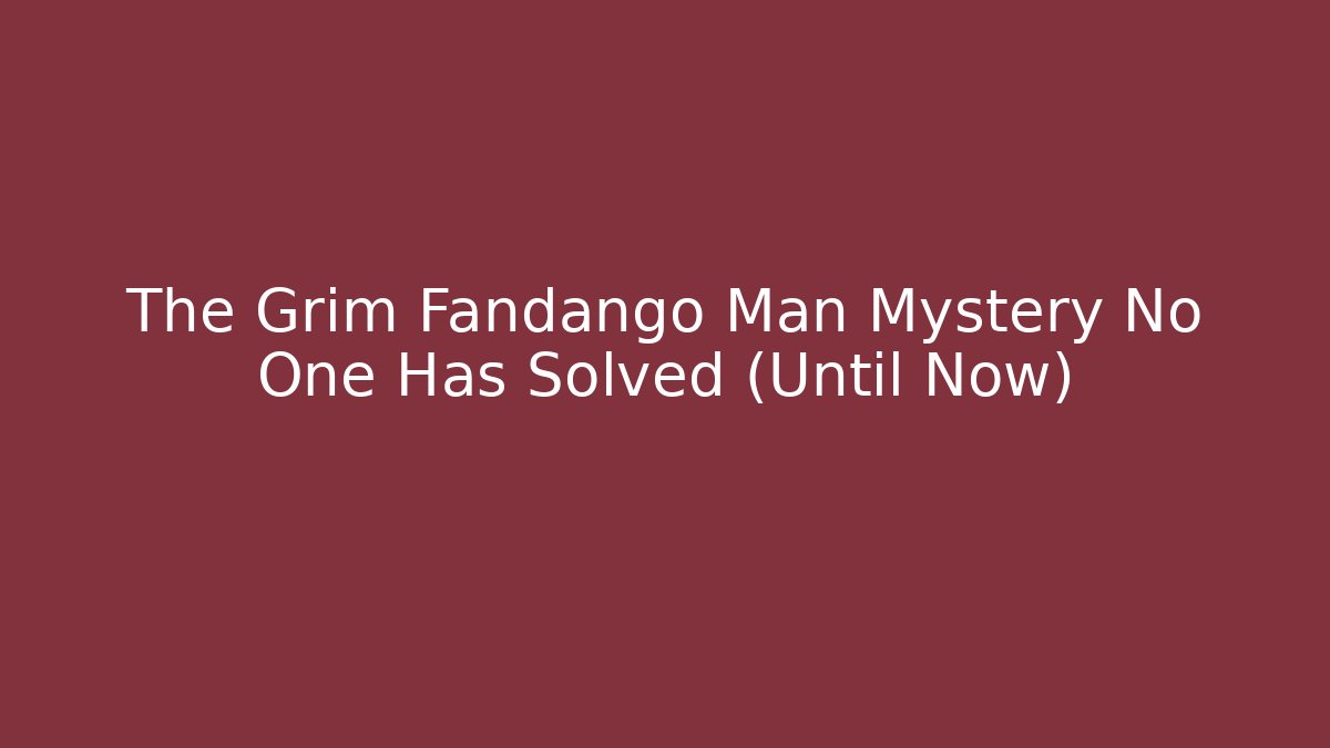 The Grim Fandango Man Mystery No One Has Solved (Until Now) - Felix Cat Insurance