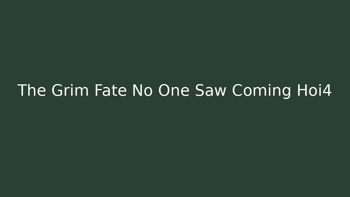The Grim Fate No One Saw Coming Hoi4