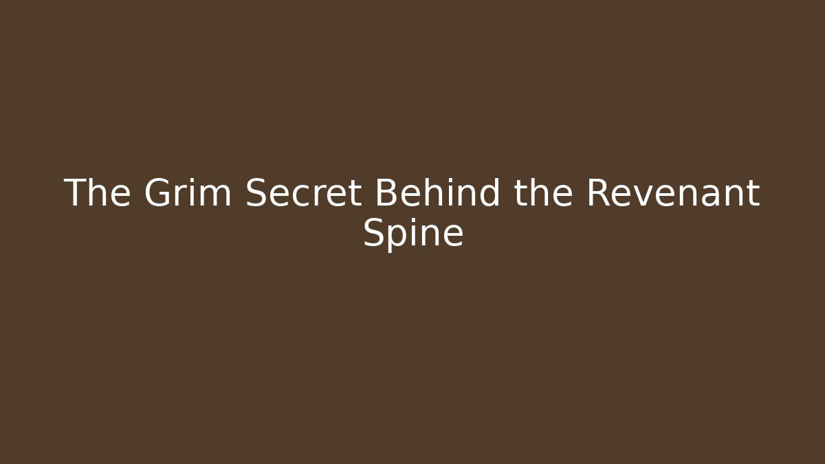 The Grim Secret Behind the Revenant Spine