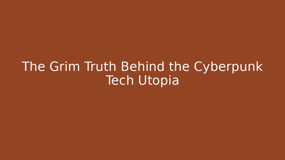 The Grim Truth Behind the Cyberpunk Tech Utopia