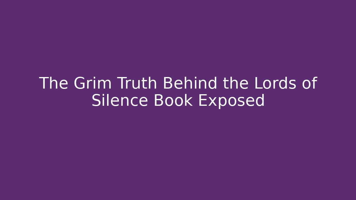 The Grim Truth Behind the Lords of Silence Book Exposed