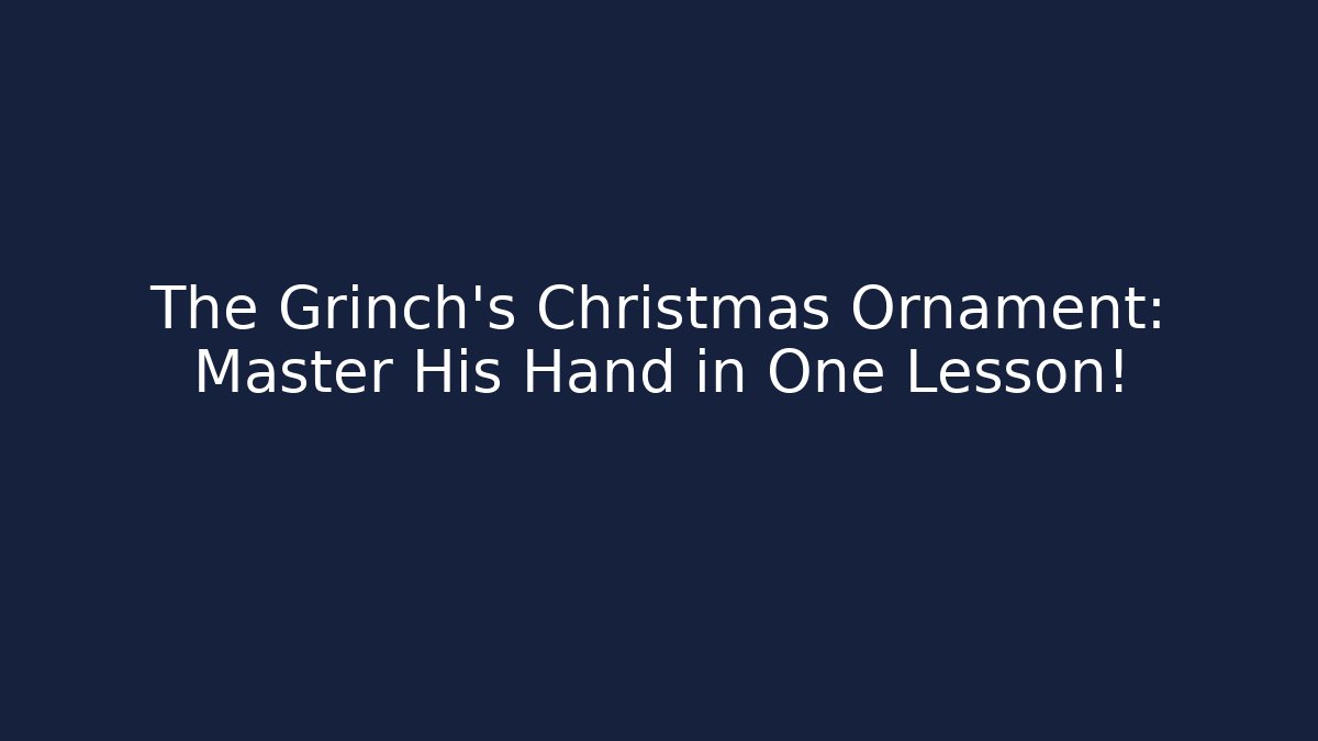 The Grinch's Christmas Ornament: Master His Hand in One Lesson!