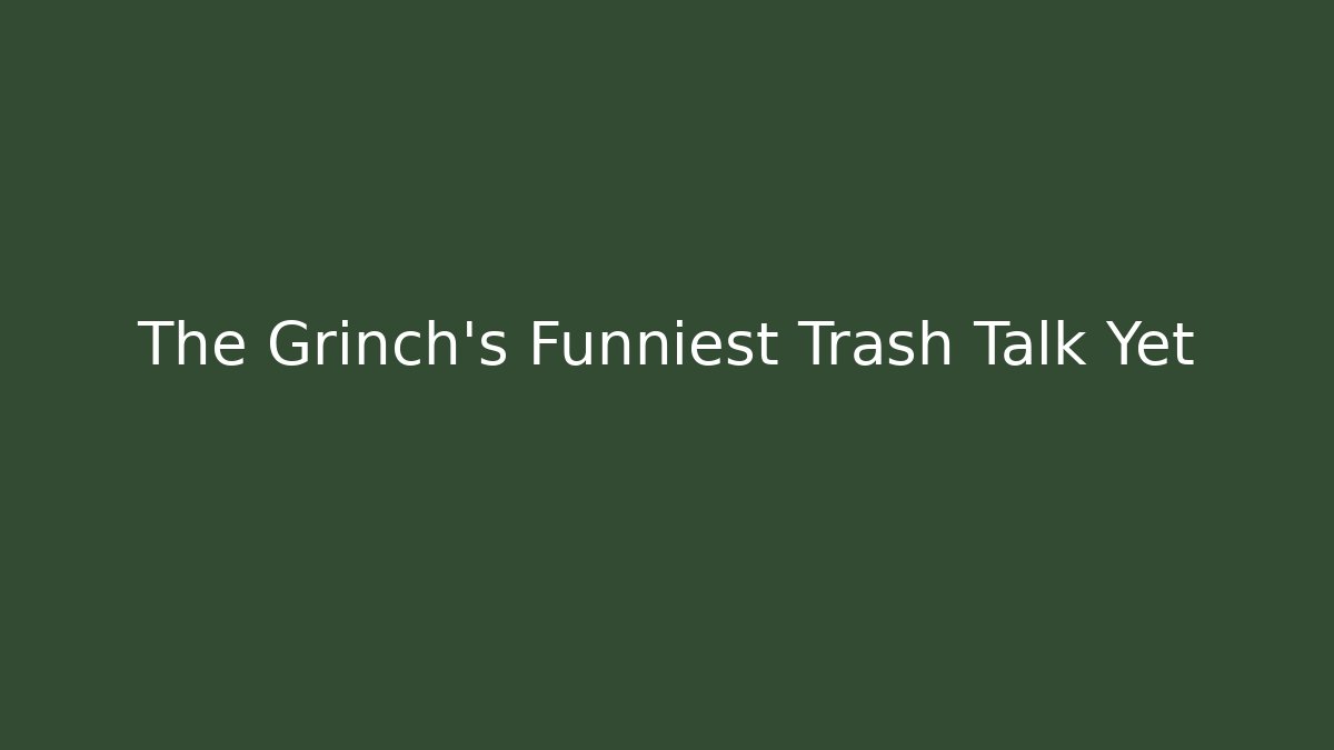 The Grinch's Funniest Trash Talk Yet