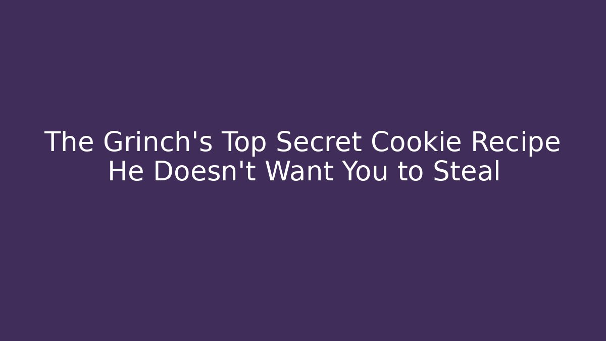 The Grinch's Top Secret Cookie Recipe He Doesn't Want You to Steal