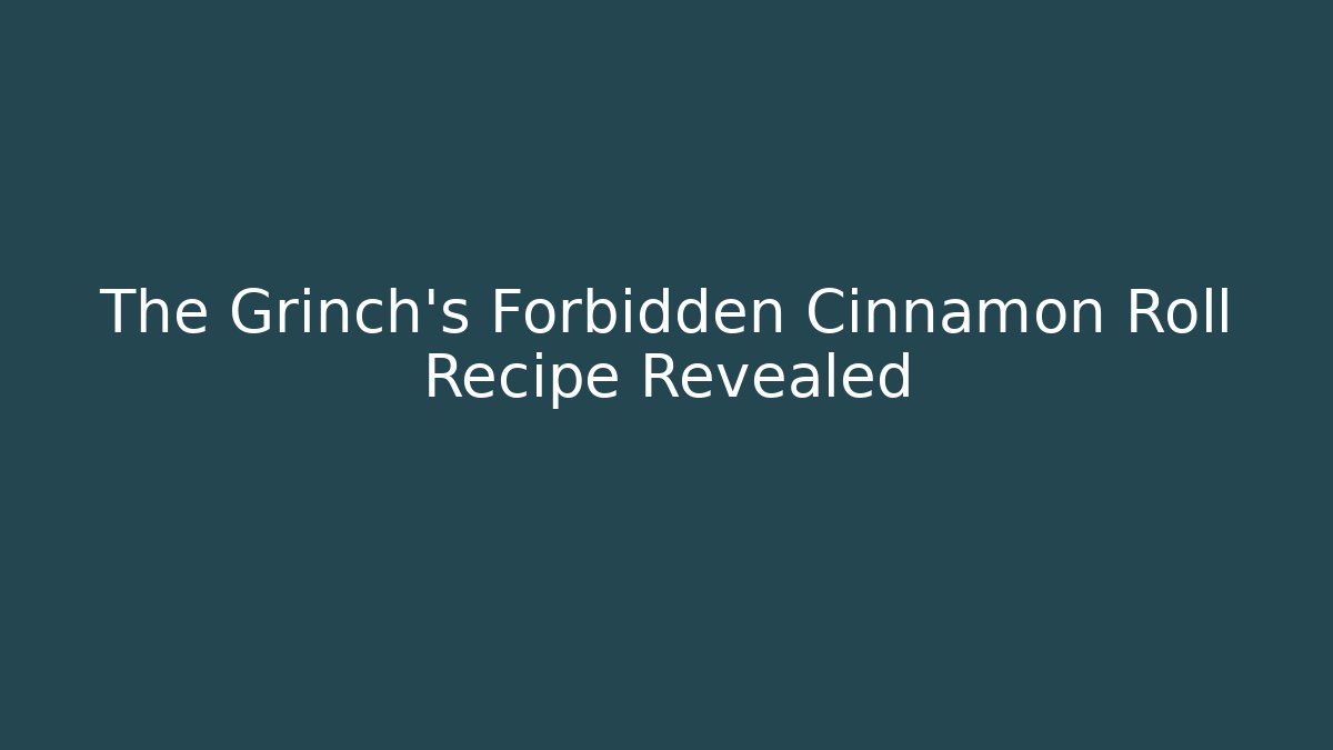 The Grinch’s Forbidden Cinnamon Roll Recipe Revealed