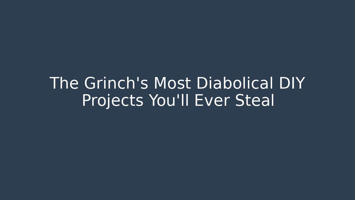 The Grinch’s Most Diabolical DIY Projects You’ll Ever Steal