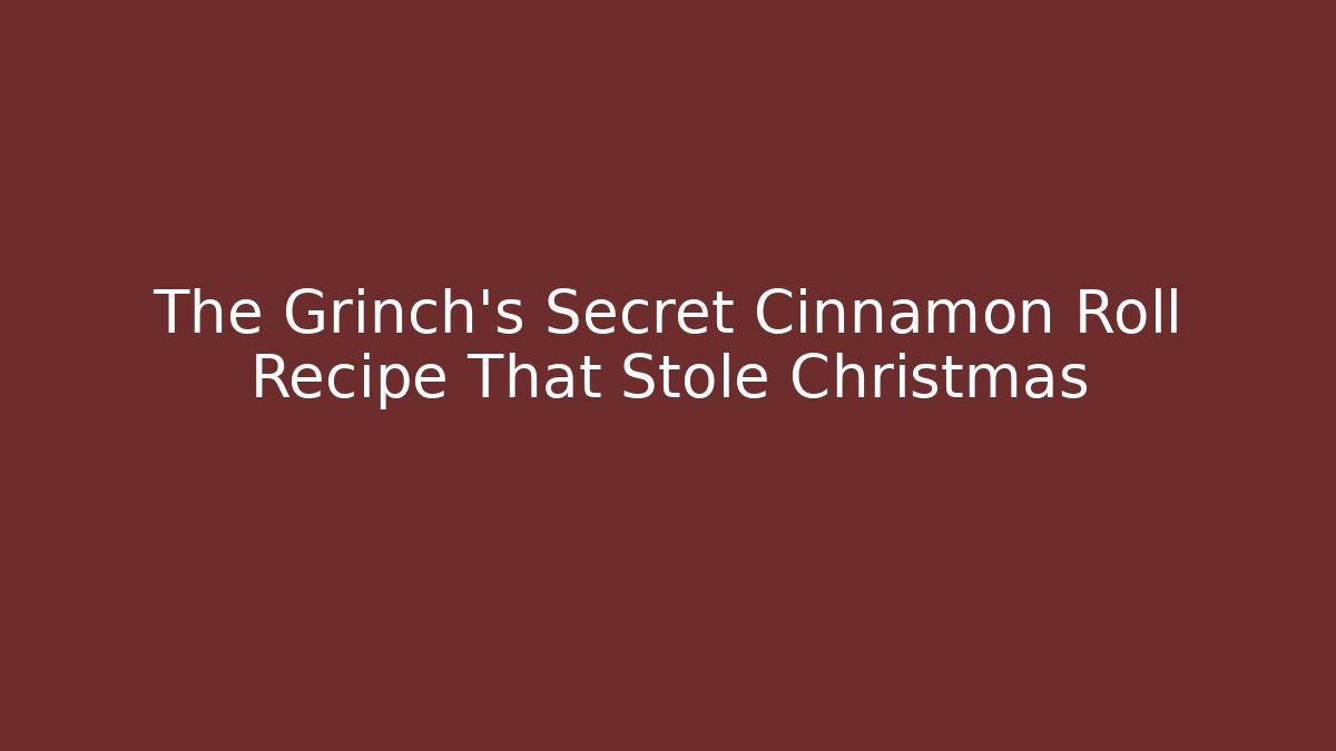 The Grinch’s Secret Cinnamon Roll Recipe That Stole Christmas