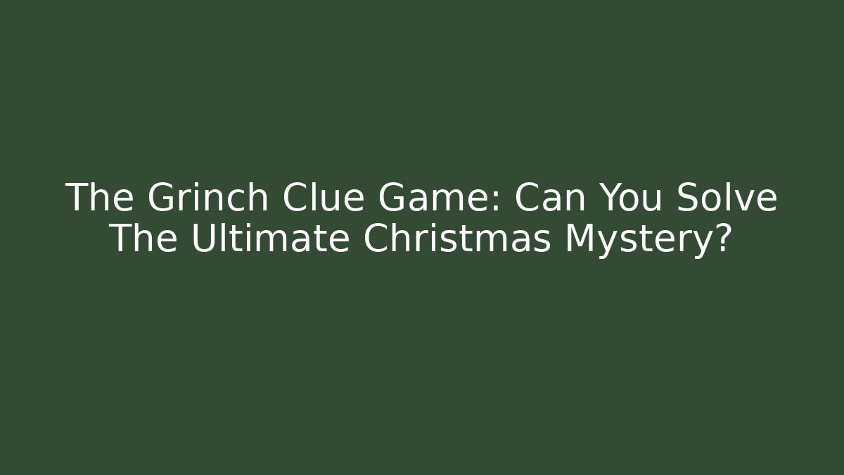 The Grinch Clue Game: Can You Solve The Ultimate Christmas Mystery?