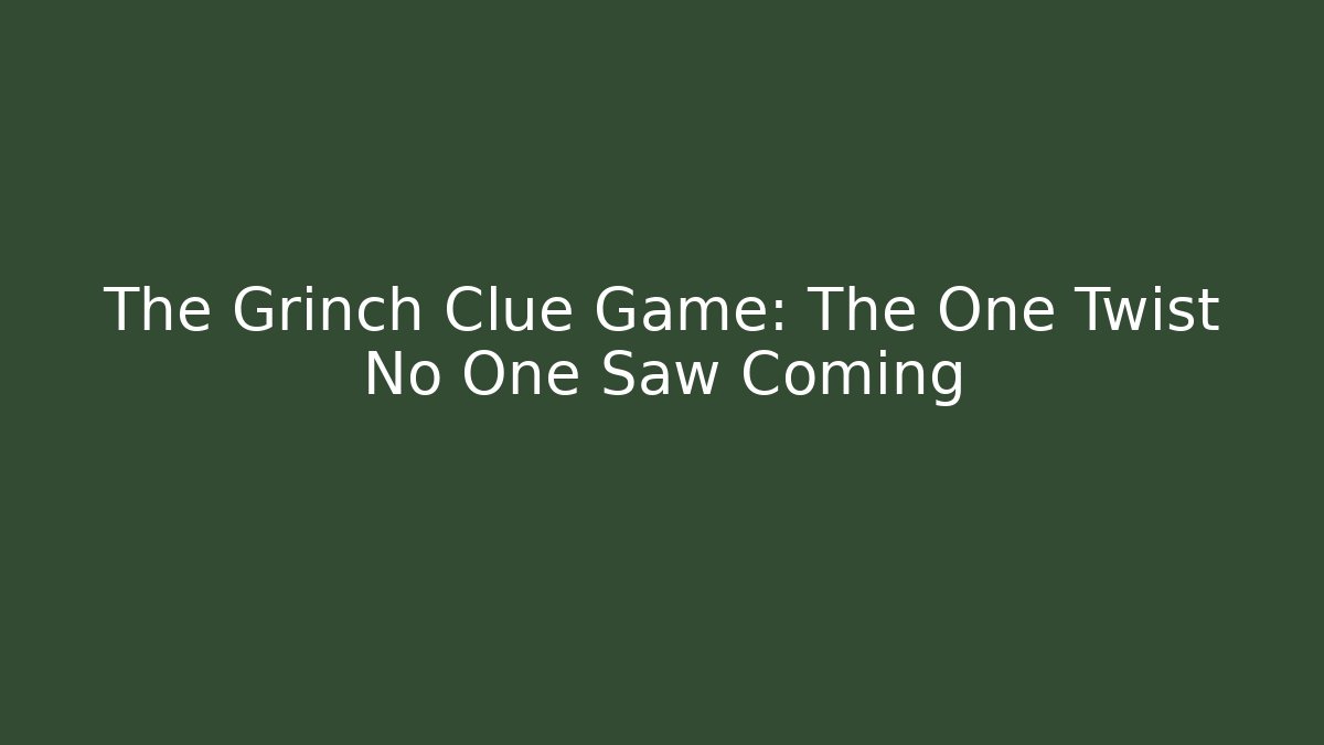 The Grinch Clue Game: The One Twist No One Saw Coming