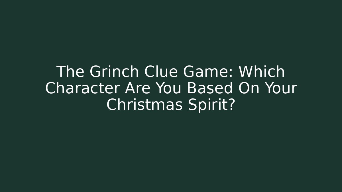 The Grinch Clue Game: Which Character Are You Based On Your Christmas Spirit?