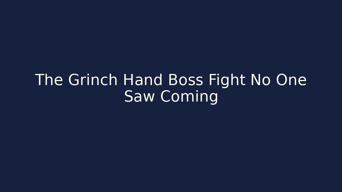 The Grinch Hand Boss Fight No One Saw Coming