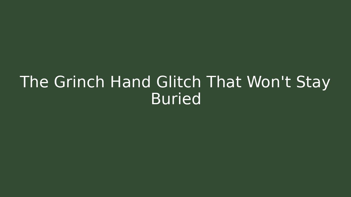 The Grinch Hand Glitch That Won't Stay Buried