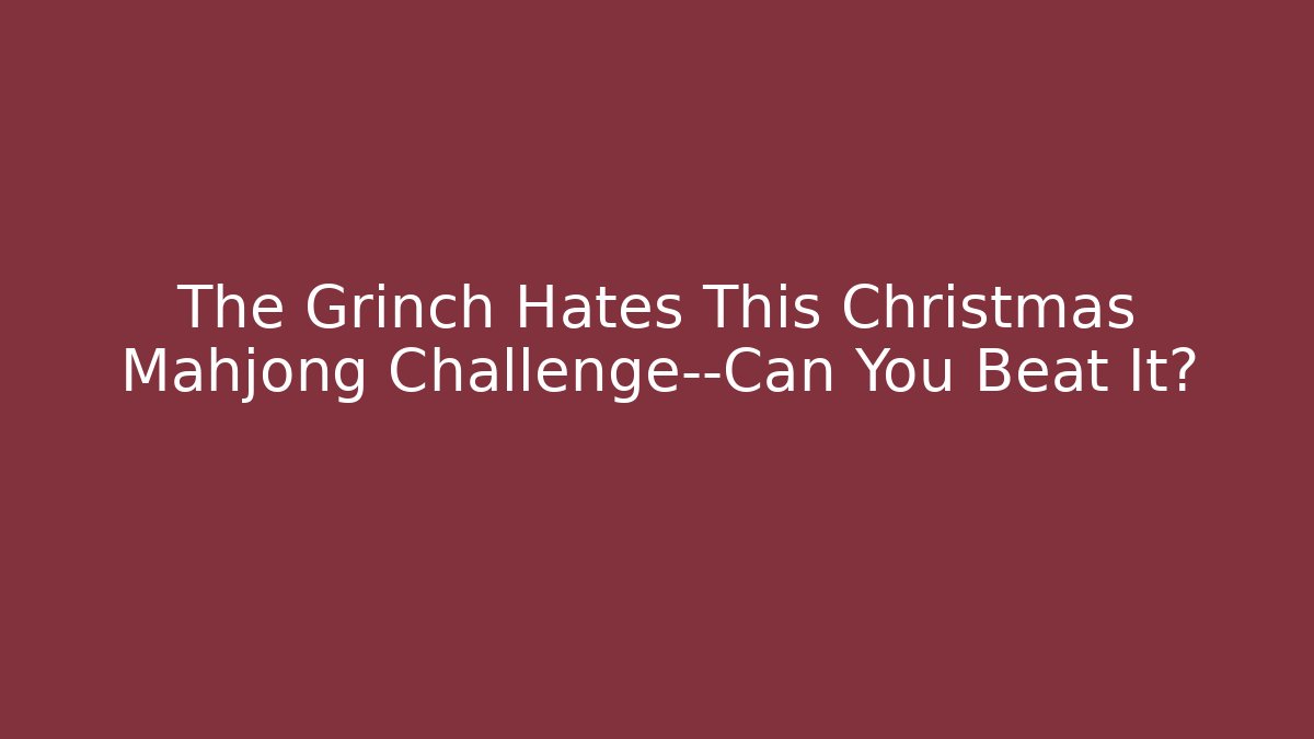The Grinch Hates This Christmas Mahjong Challenge—Can You Beat It?