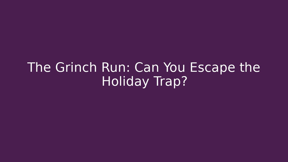 The Grinch Run: Can You Escape the Holiday Trap?