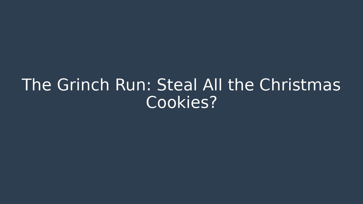 The Grinch Run: Steal All the Christmas Cookies?