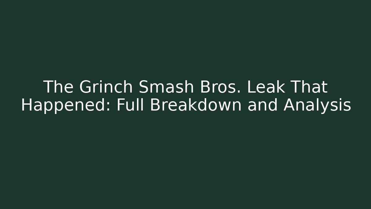 The Grinch Smash Bros. Leak That Happened: Full Breakdown and Analysis