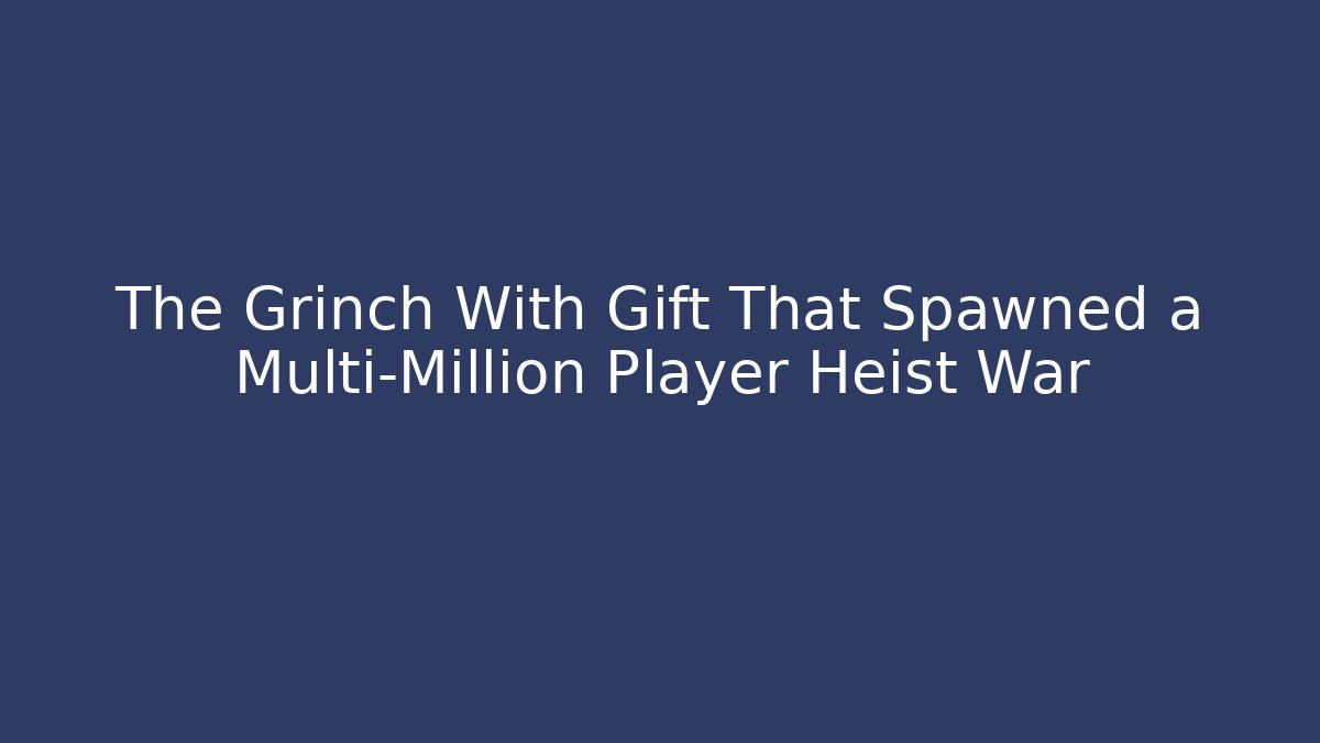 The Grinch With Gift That Spawned a Multi-Million Player Heist War - Felix Cat Insurance