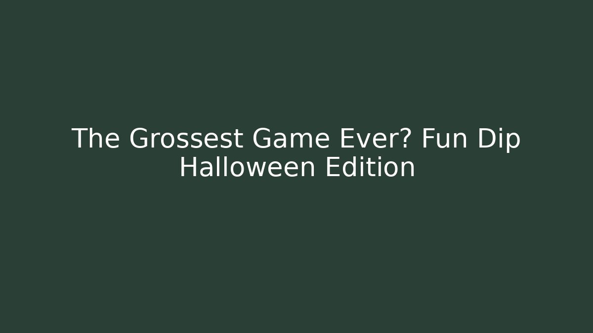 The Grossest Game Ever? Fun Dip Halloween Edition