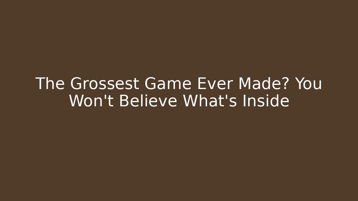 The Grossest Game Ever Made? You Won't Believe What's Inside