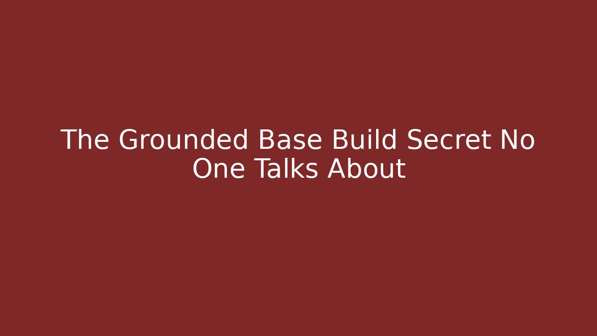 The Grounded Base Build Secret No One Talks About