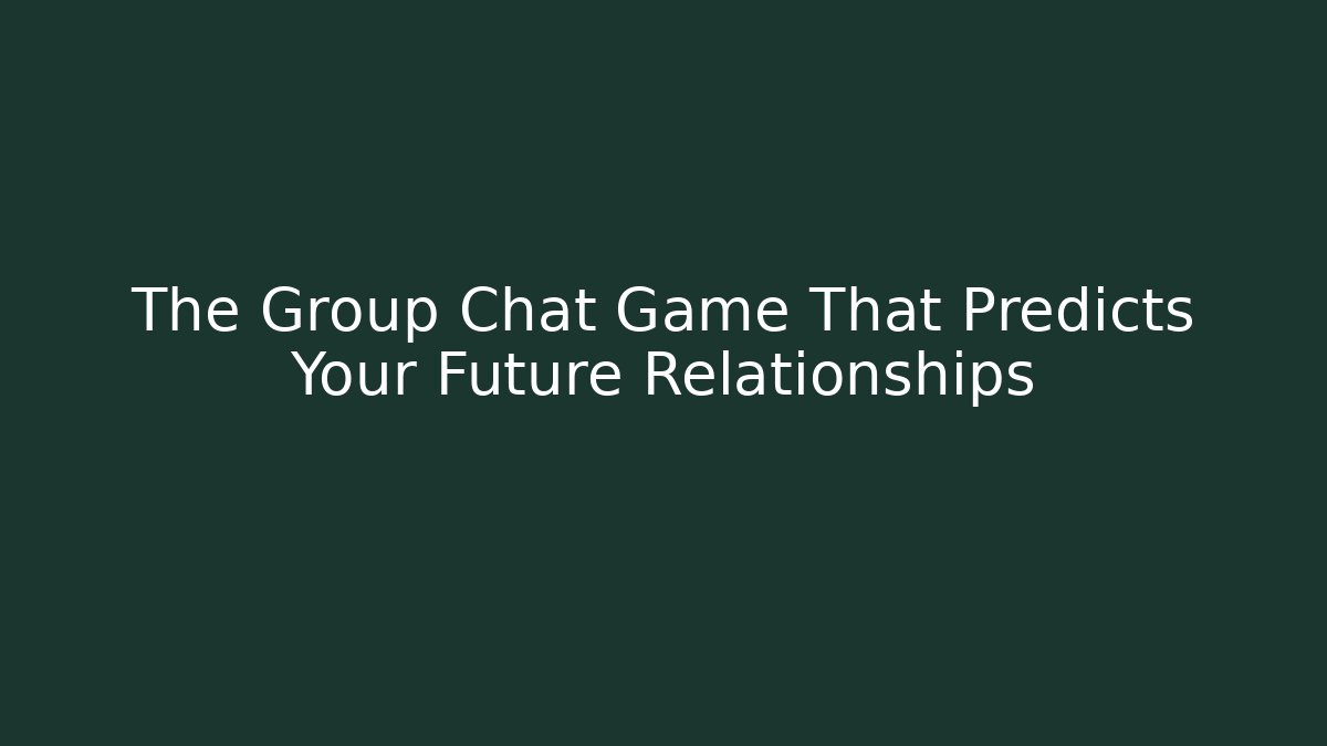 The Group Chat Game That Predicts Your Future Relationships