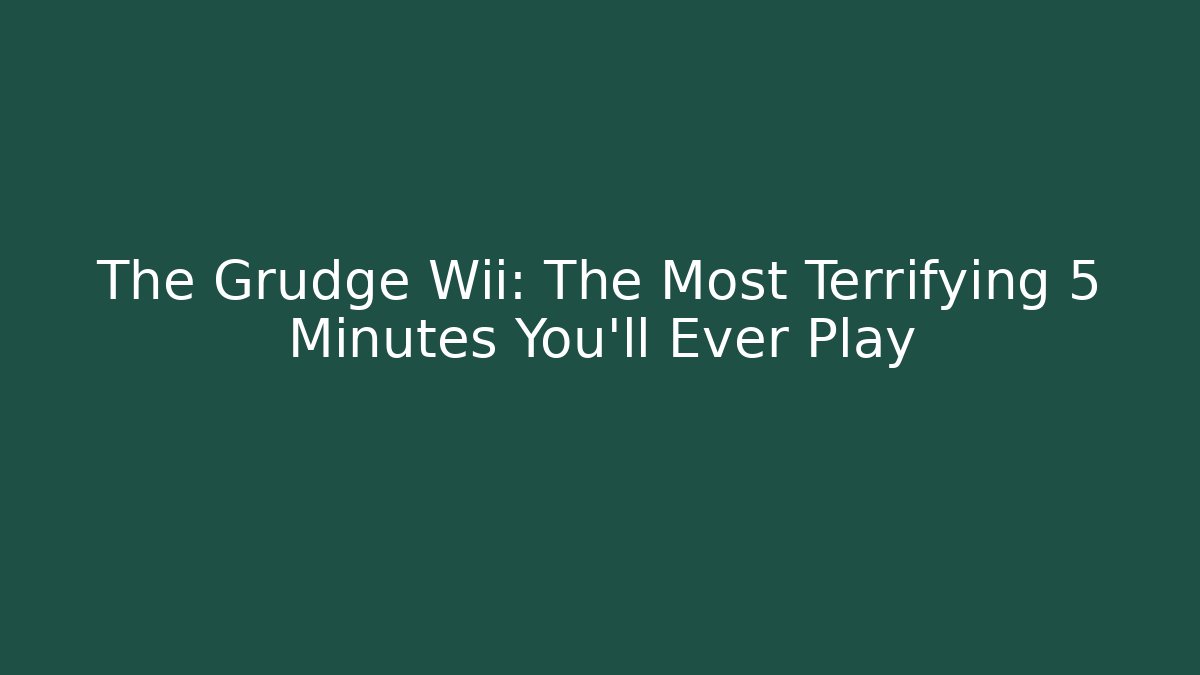 The Grudge Wii: The Most Terrifying 5 Minutes You'll Ever Play