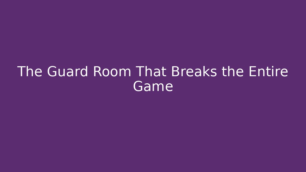 The Guard Room That Breaks the Entire Game