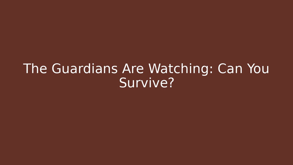 The Guardians Are Watching: Can You Survive?