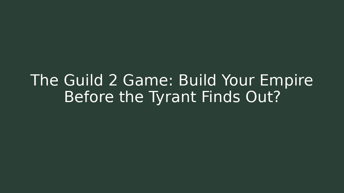 The Guild 2 Game: Build Your Empire Before the Tyrant Finds Out? - Felix Cat Insurance