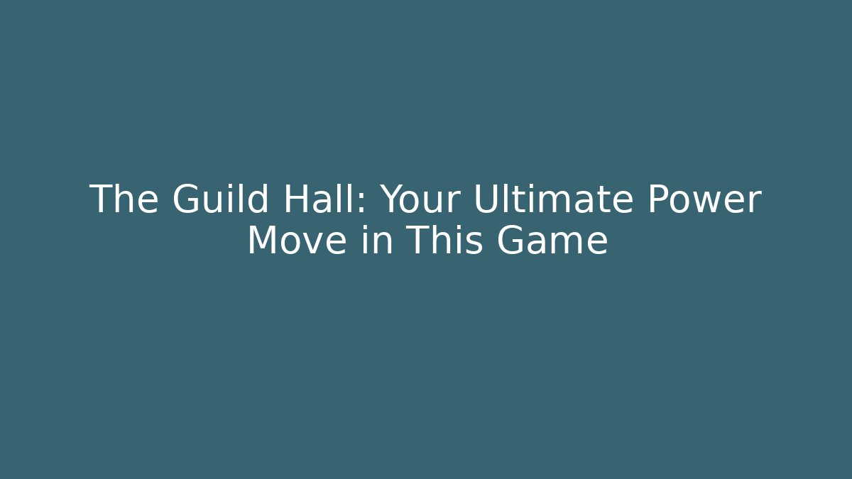 The Guild Hall: Your Ultimate Power Move in This Game