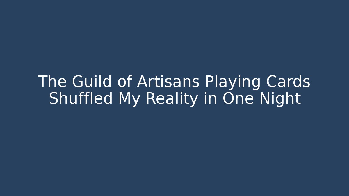The Guild of Artisans Playing Cards Shuffled My Reality in One Night