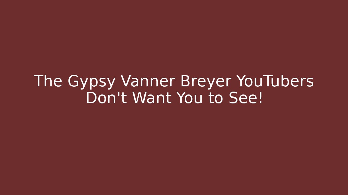 The Gypsy Vanner Breyer YouTubers Don't Want You to See!