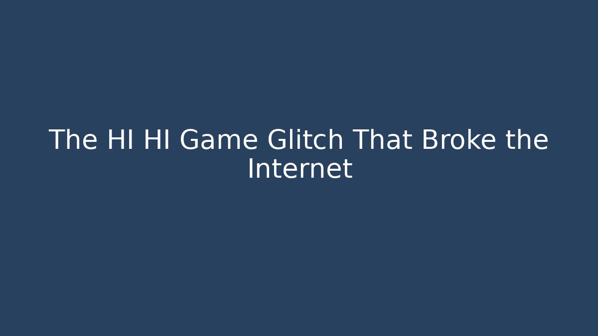 The HI HI Game Glitch That Broke the Internet