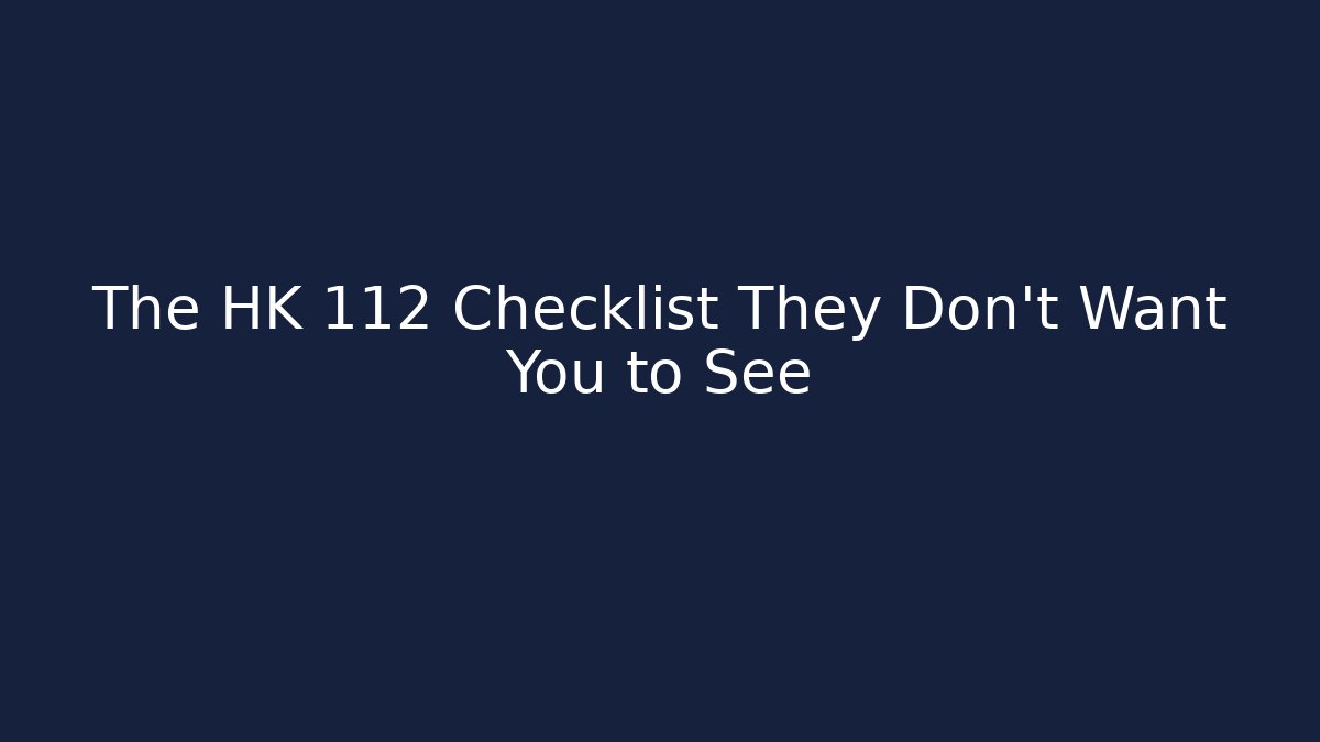 The HK 112 Checklist They Don't Want You to See