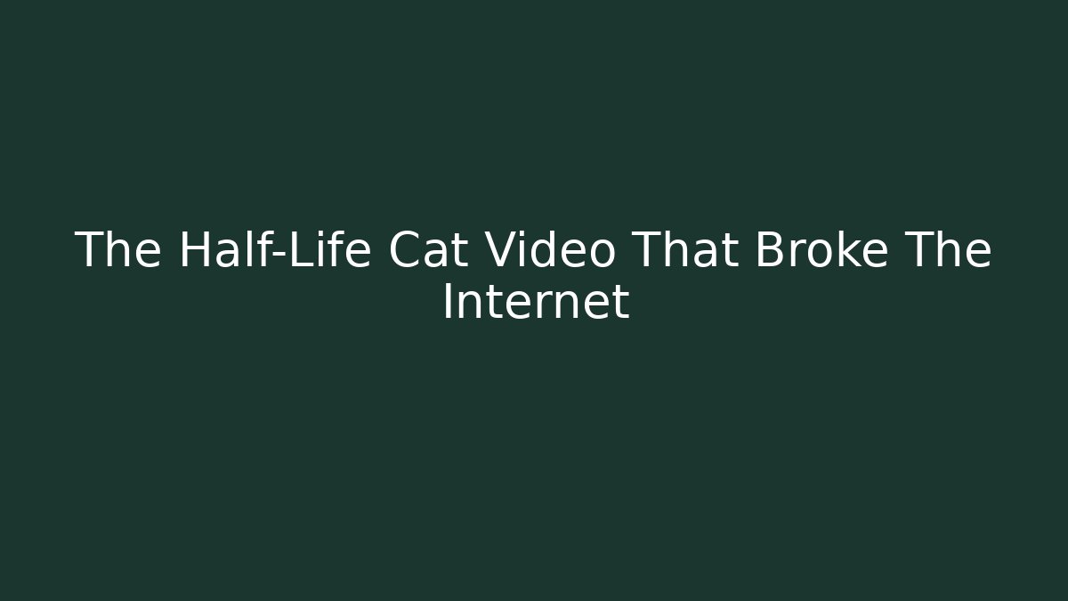 The Half-Life Cat Video That Broke The Internet