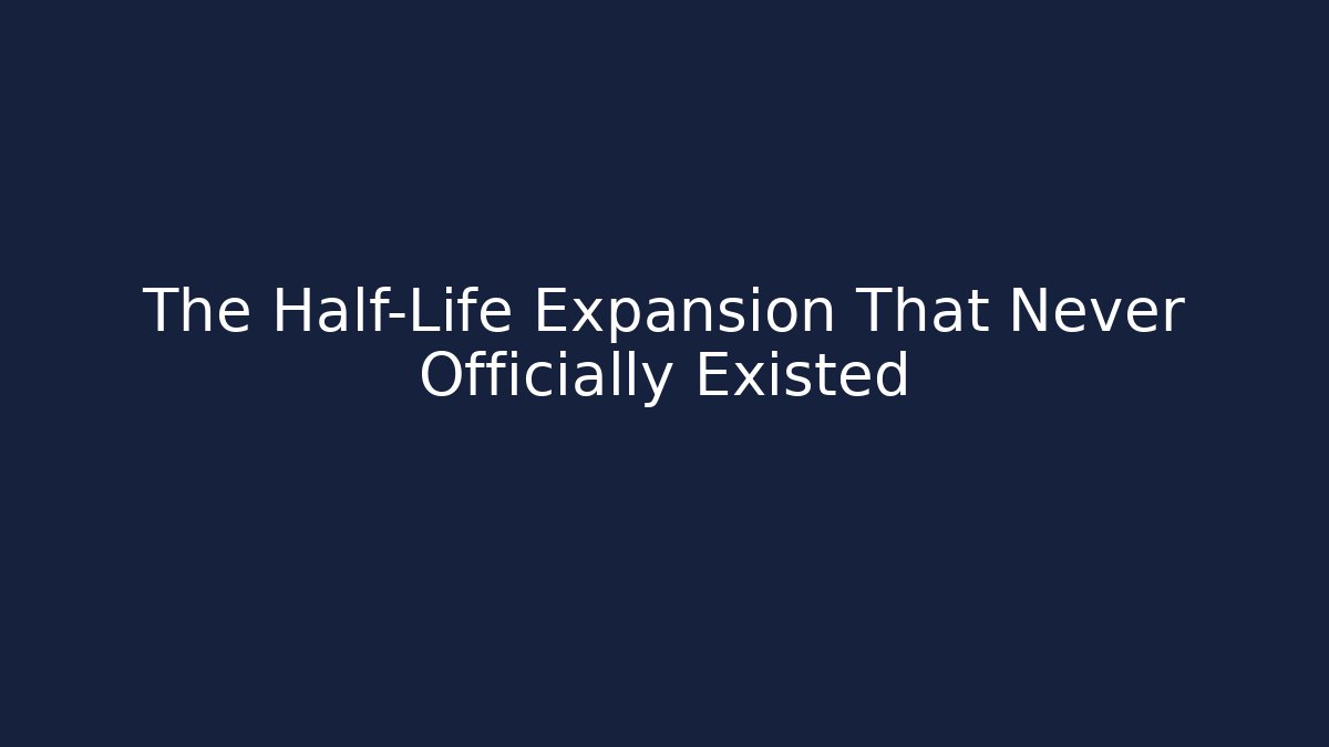 The Half-Life Expansion That Never Officially Existed