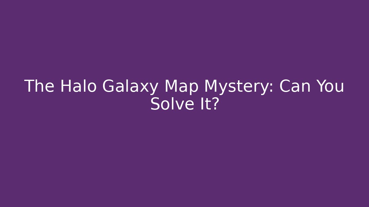 The Halo Galaxy Map Mystery: Can You Solve It?