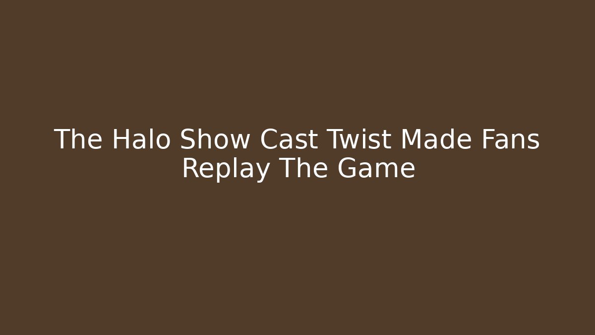 The Halo Show Cast Twist Made Fans Replay The Game