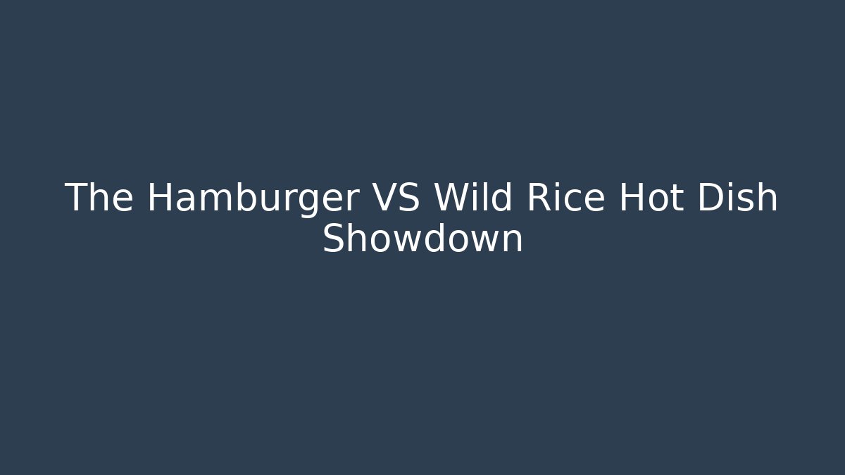 The Hamburger VS Wild Rice Hot Dish Showdown