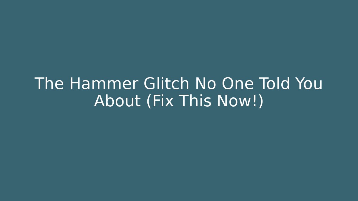 The Hammer Glitch No One Told You About (Fix This Now!)