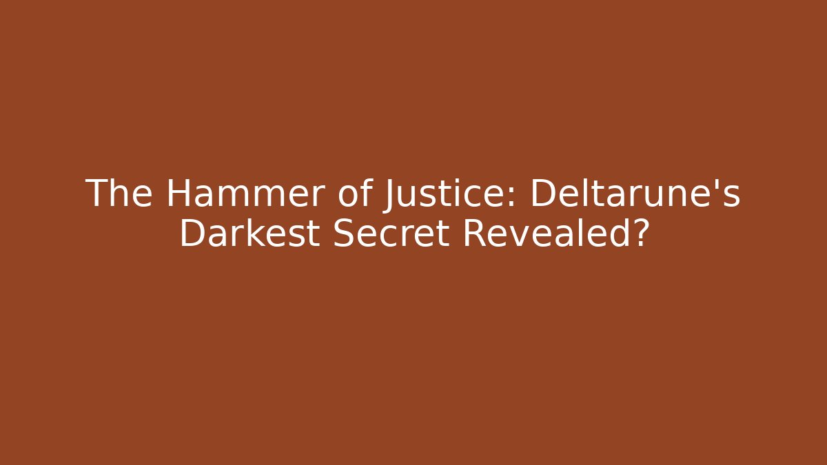 The Hammer of Justice: Deltarune's Darkest Secret Revealed?